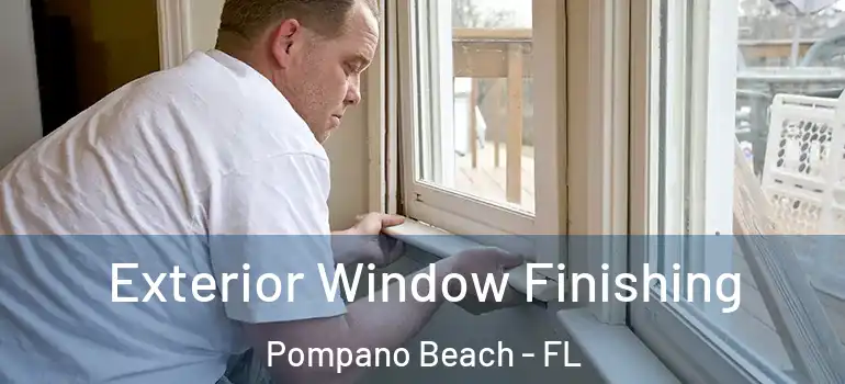  Exterior Window Finishing Pompano Beach - FL