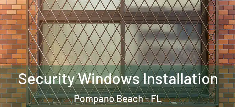  Security Windows Installation Pompano Beach - FL
