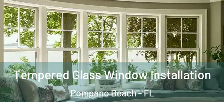  Tempered Glass Window Installation Pompano Beach - FL