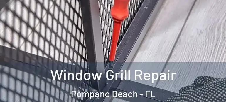  Window Grill Repair Pompano Beach - FL